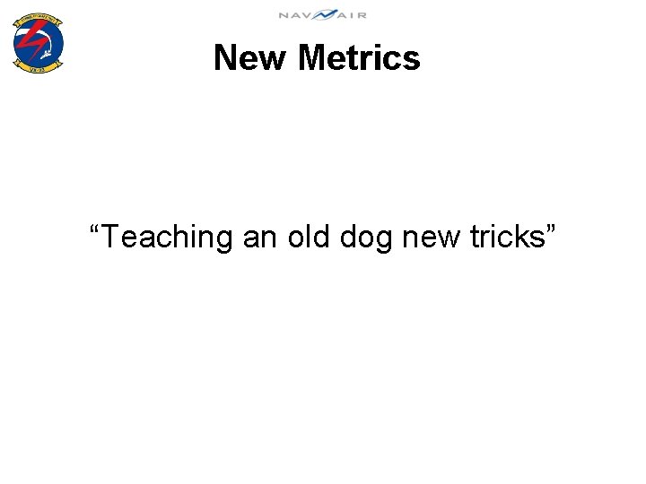 New Metrics “Teaching an old dog new tricks” 