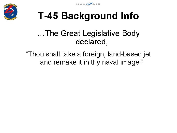 T-45 Background Info …The Great Legislative Body declared, “Thou shalt take a foreign, land-based