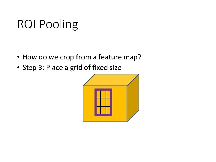 ROI Pooling • How do we crop from a feature map? • Step 3: