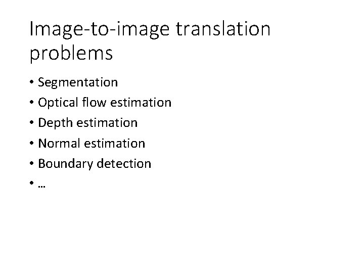 Image-to-image translation problems • Segmentation • Optical flow estimation • Depth estimation • Normal