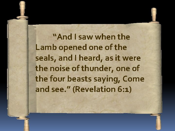 “And I saw when the Lamb opened one of the seals, and I heard,