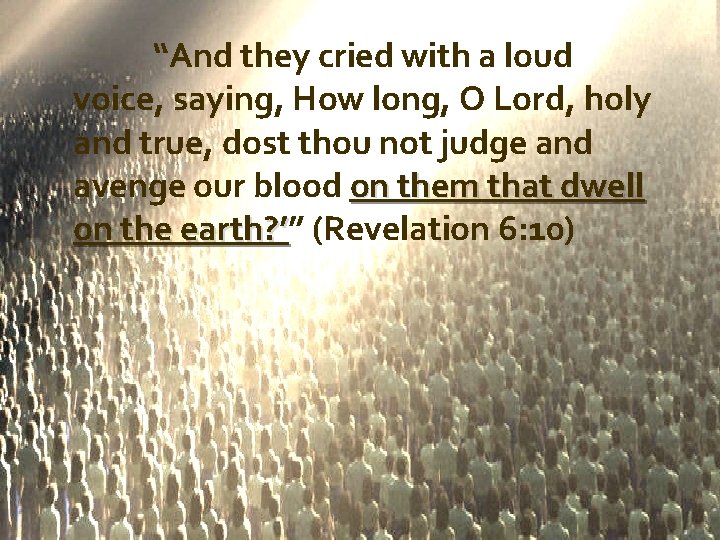 “And they cried with a loud voice, saying, How long, O Lord, holy and