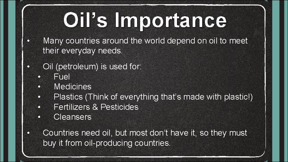 Oil’s Importance • Many countries around the world depend on oil to meet their