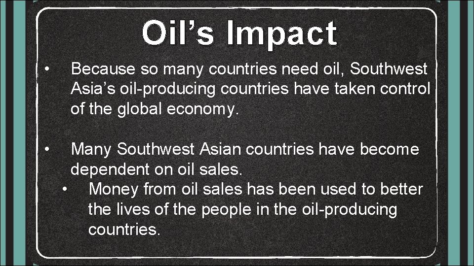 Oil’s Impact • • Because so many countries need oil, Southwest Asia’s oil-producing countries