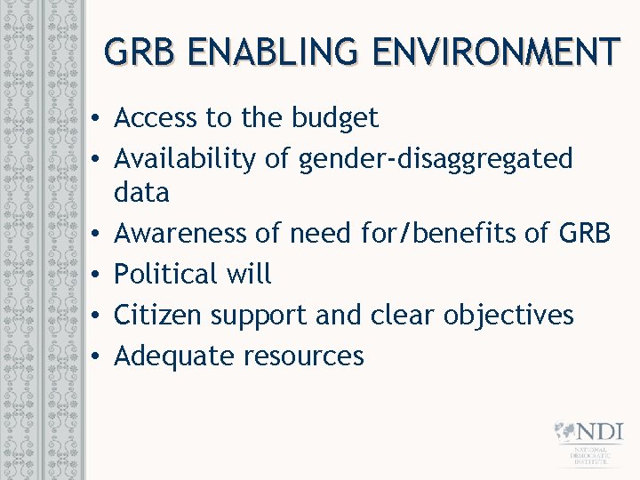 GRB ENABLING ENVIRONMENT • Access to the budget • Availability of gender-disaggregated data •