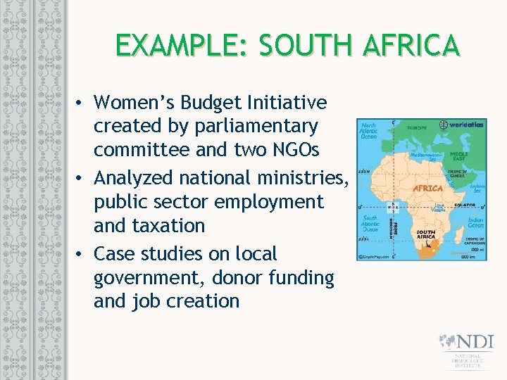 EXAMPLE: SOUTH AFRICA • Women’s Budget Initiative created by parliamentary committee and two NGOs