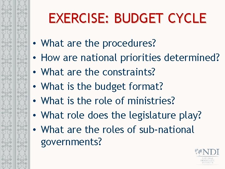 EXERCISE: BUDGET CYCLE • • What are the procedures? How are national priorities determined?