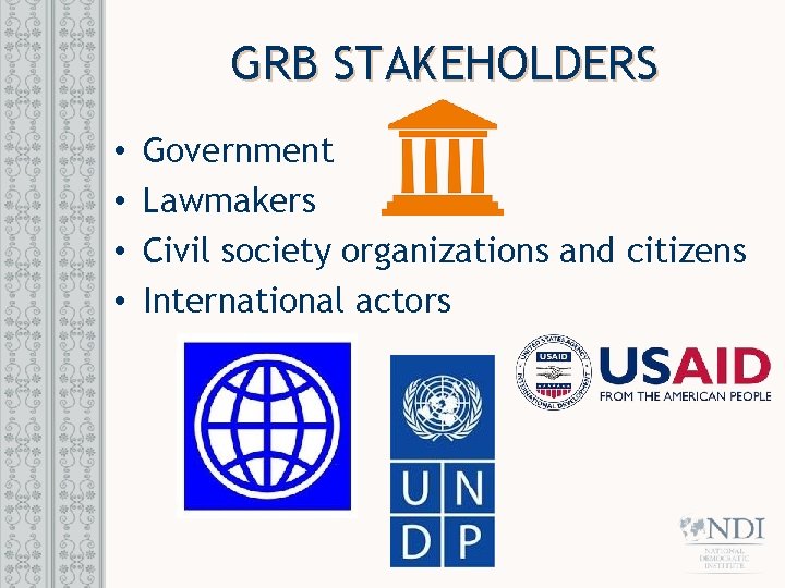 GRB STAKEHOLDERS • • Government Lawmakers Civil society organizations and citizens International actors 