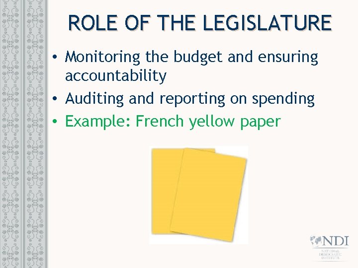 ROLE OF THE LEGISLATURE • Monitoring the budget and ensuring accountability • Auditing and