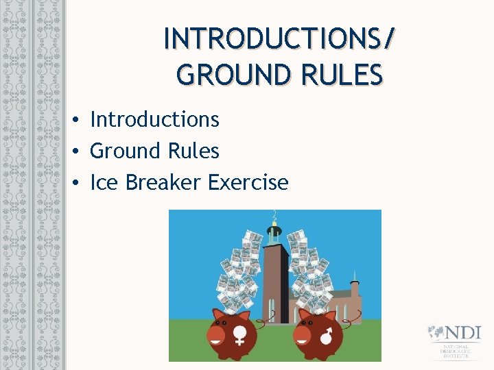 INTRODUCTIONS/ GROUND RULES • Introductions • Ground Rules • Ice Breaker Exercise 