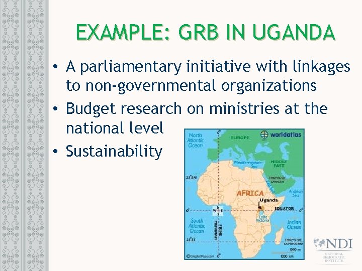 EXAMPLE: GRB IN UGANDA • A parliamentary initiative with linkages to non-governmental organizations •