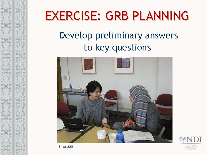 EXERCISE: GRB PLANNING Develop preliminary answers to key questions Photo: NDI 