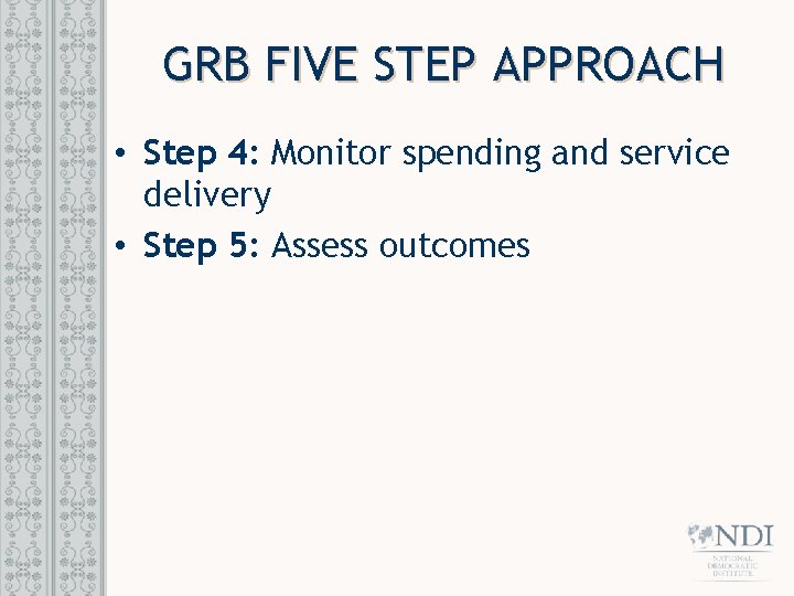 GRB FIVE STEP APPROACH • Step 4: Monitor spending and service delivery • Step