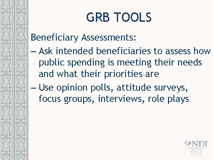 GRB TOOLS Beneficiary Assessments: – Ask intended beneficiaries to assess how public spending is