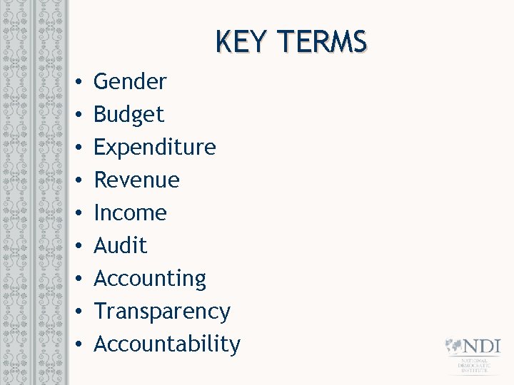 KEY TERMS • • • Gender Budget Expenditure Revenue Income Audit Accounting Transparency Accountability