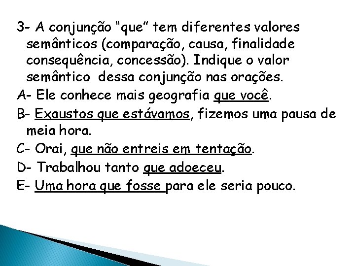 3 - A conjunção “que” tem diferentes valores semânticos (comparação, causa, finalidade consequência, concessão). 3 - A conjunção “que” tem diferentes valores semânticos (comparação, causa, finalidade consequência, concessão).
