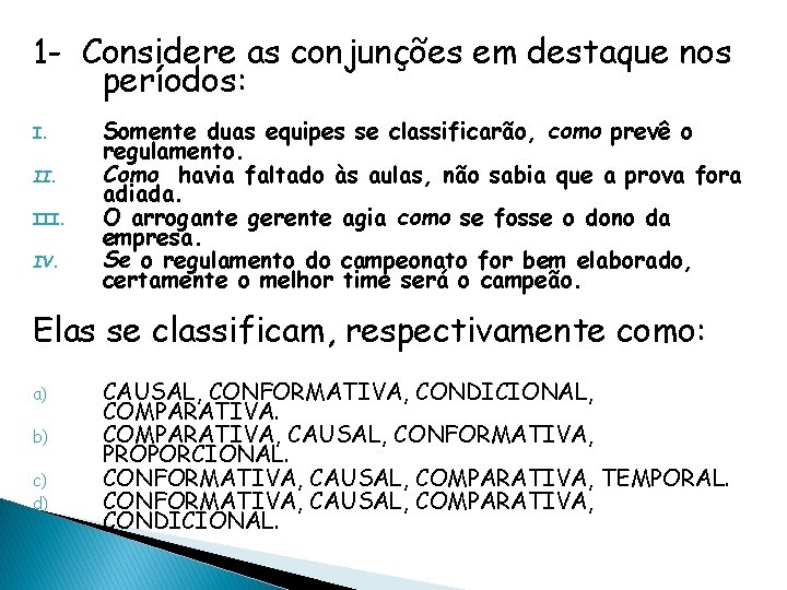1 - Considere as conjunções em destaque nos períodos: I. III. IV. Somente duas 1 - Considere as conjunções em destaque nos períodos: I. III. IV. Somente duas
