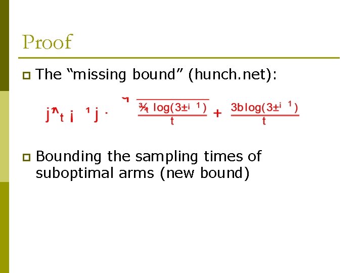 Proof p The “missing bound” (hunch. net): p Bounding the sampling times of suboptimal