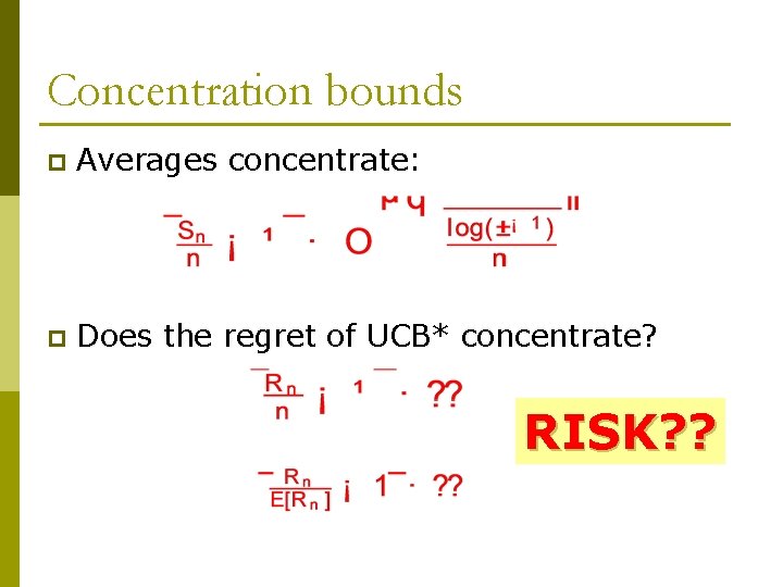 Concentration bounds p Averages concentrate: p Does the regret of UCB* concentrate? RISK? ?