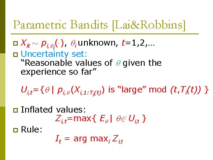 Parametric Bandits [Lai&Robbins] Xit » pi, i(¢), i unknown, t=1, 2, … p Uncertainty