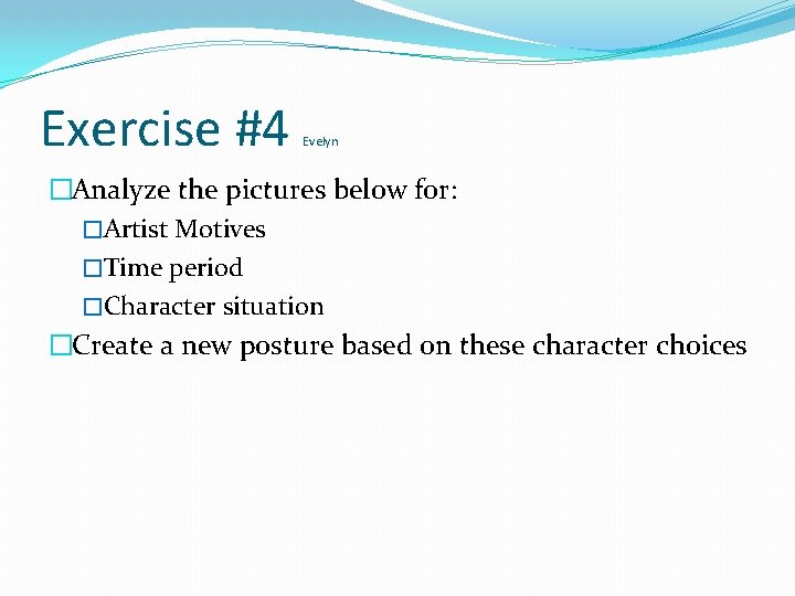 Exercise #4 Evelyn �Analyze the pictures below for: �Artist Motives �Time period �Character situation