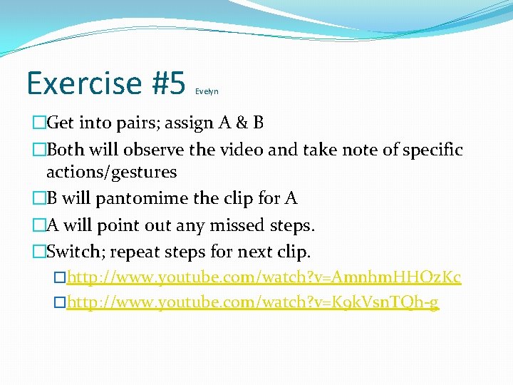 Exercise #5 Evelyn �Get into pairs; assign A & B �Both will observe the