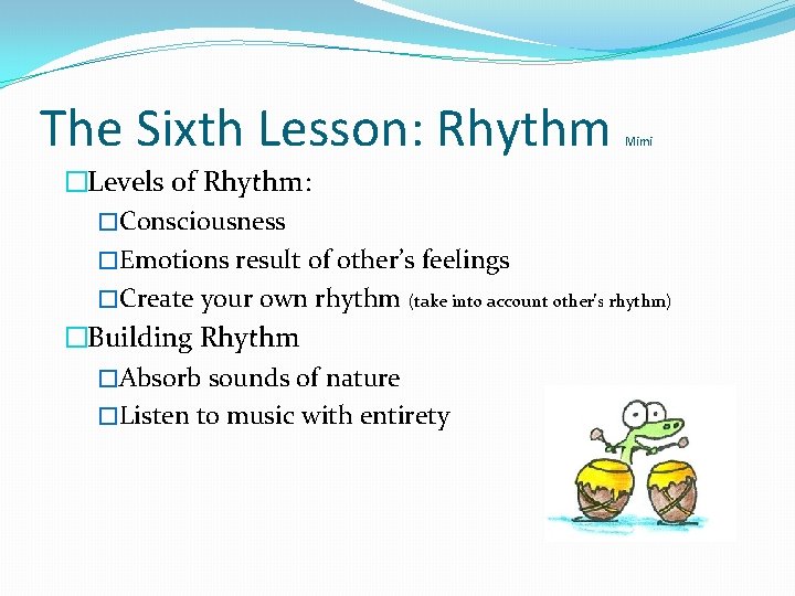 The Sixth Lesson: Rhythm Mimi �Levels of Rhythm: �Consciousness �Emotions result of other’s feelings