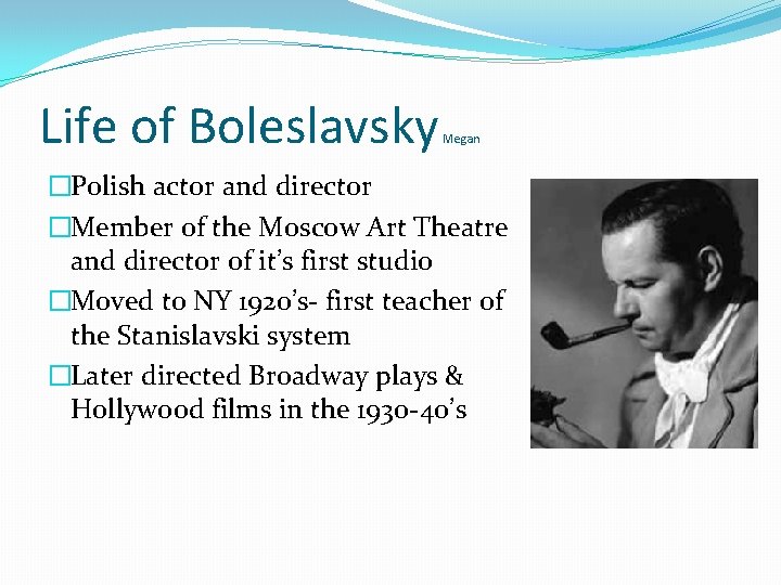 Life of Boleslavsky Megan �Polish actor and director �Member of the Moscow Art Theatre