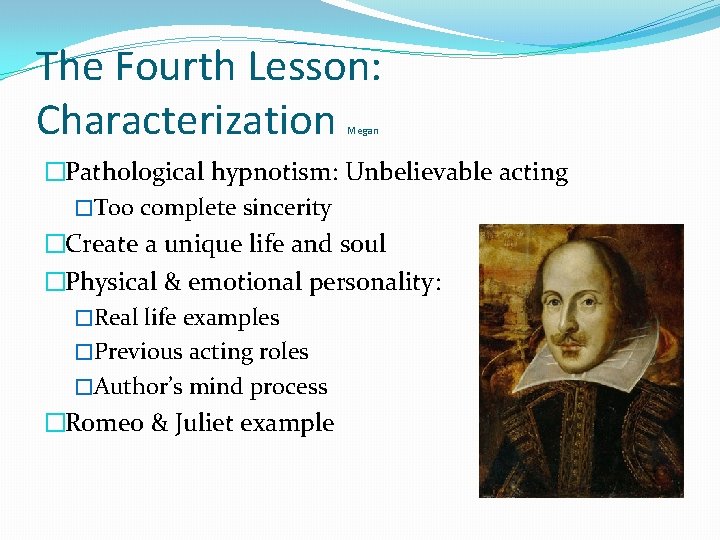 The Fourth Lesson: Characterization Megan �Pathological hypnotism: Unbelievable acting �Too complete sincerity �Create a
