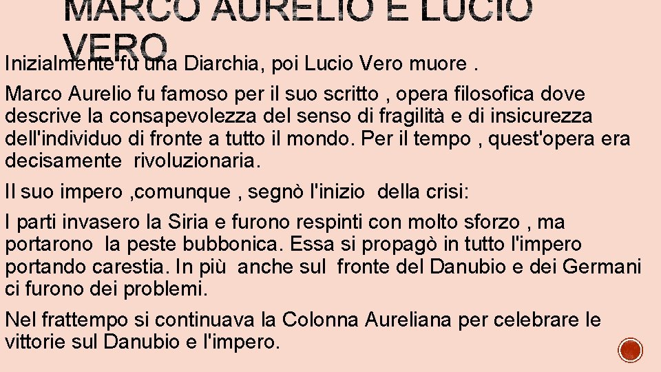 Inizialmente fu una Diarchia, poi Lucio Vero muore. Marco Aurelio fu famoso per il