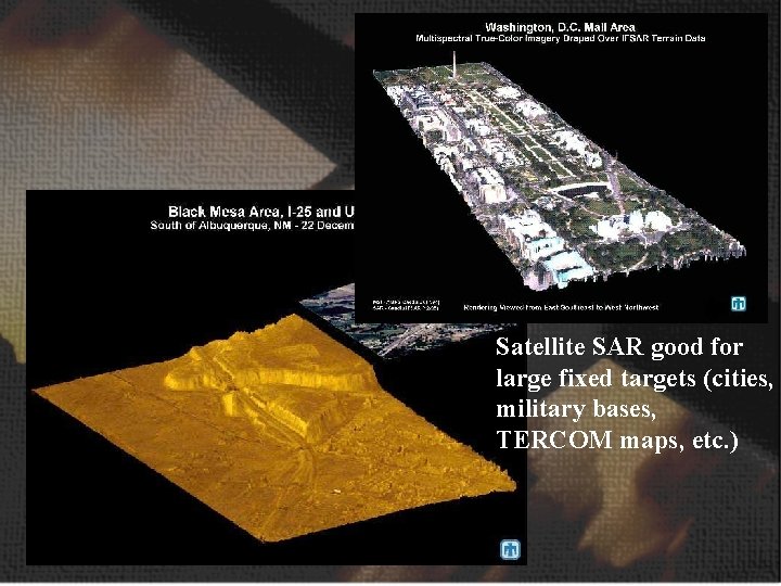 Satellite SAR good for large fixed targets (cities, military bases, TERCOM maps, etc. )