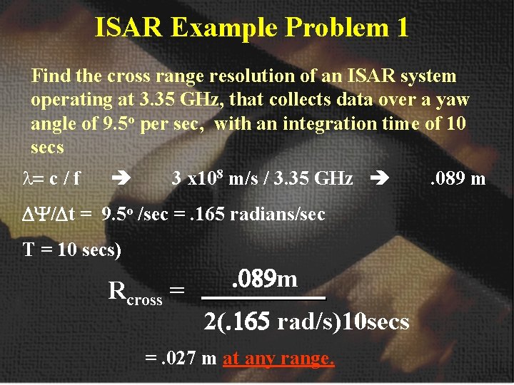 ISAR Example Problem 1 Find the cross range resolution of an ISAR system operating