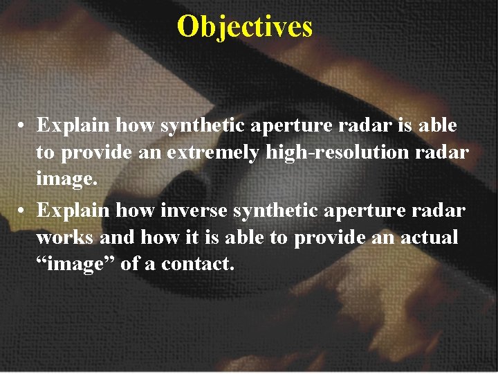 Objectives • Explain how synthetic aperture radar is able to provide an extremely high-resolution Objectives • Explain how synthetic aperture radar is able to provide an extremely high-resolution