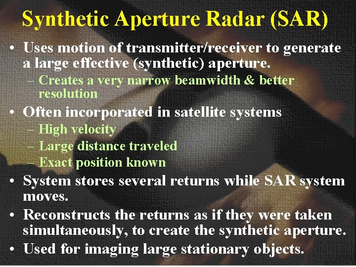 Synthetic Aperture Radar (SAR) • Uses motion of transmitter/receiver to generate a large effective Synthetic Aperture Radar (SAR) • Uses motion of transmitter/receiver to generate a large effective