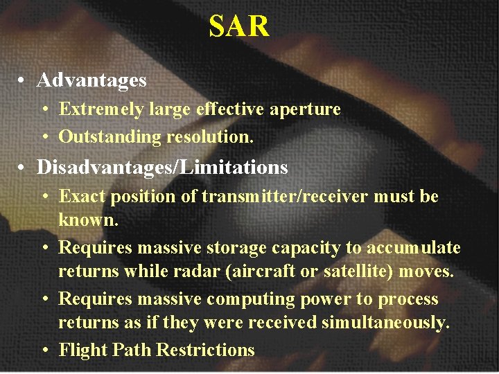 SAR • Advantages • Extremely large effective aperture • Outstanding resolution. • Disadvantages/Limitations •