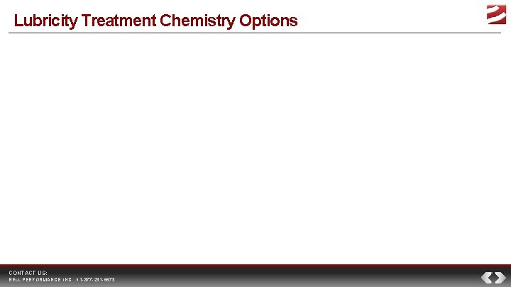 Lubricity Treatment Chemistry Options CONTACT US: BELL PERFORMANCE, INC. 1 -877 -231 -6673 