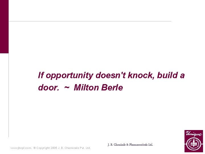 If opportunity doesn't knock, build a door. ~ Milton Berle www. jbcpl. com. ©