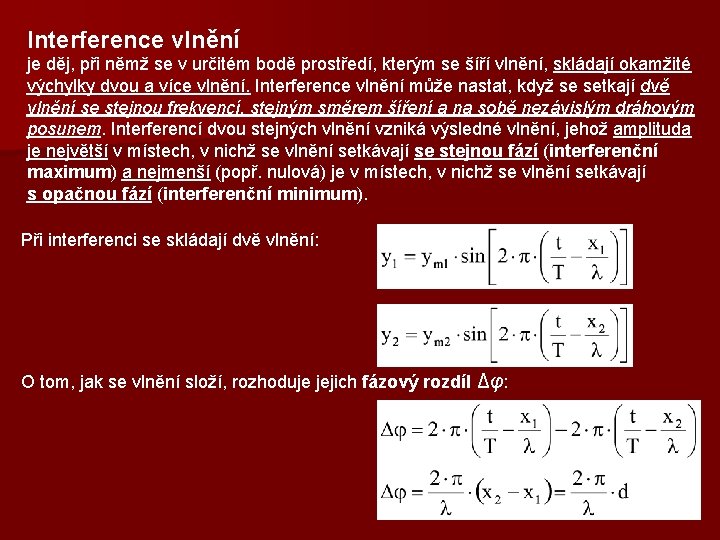 Interference vlnění je děj, při němž se v určitém bodě prostředí, kterým se šíří