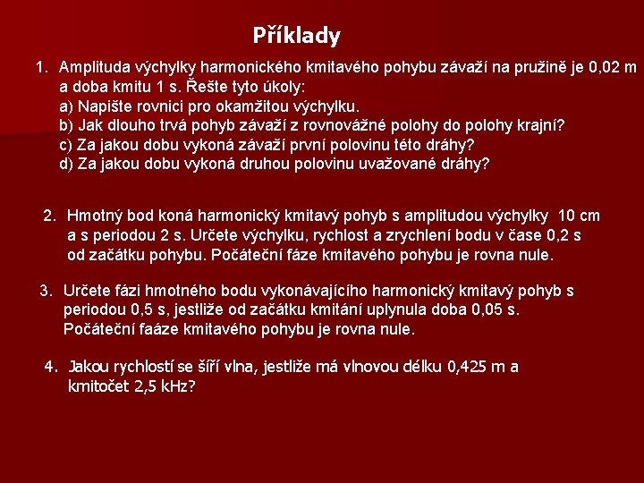 Příklady 1. Amplituda výchylky harmonického kmitavého pohybu závaží na pružině je 0, 02 m