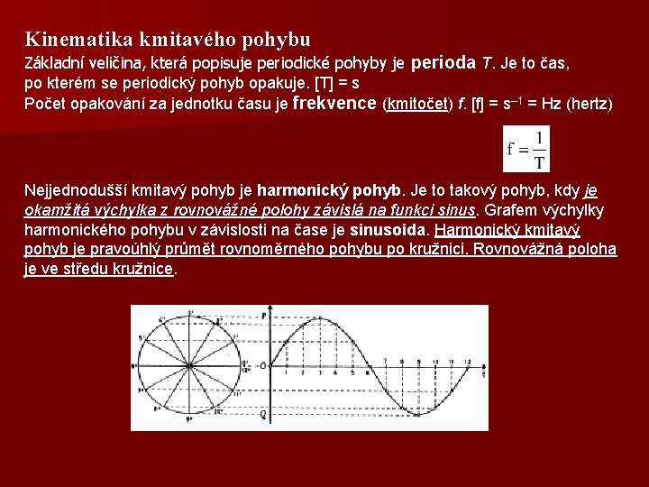Kinematika kmitavého pohybu Základní veličina, která popisuje periodické pohyby je perioda T. Je to
