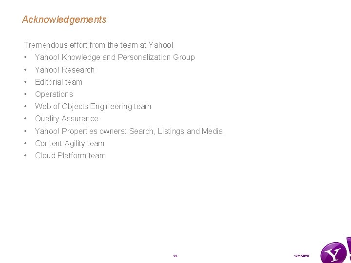 Acknowledgements Tremendous effort from the team at Yahoo! • Yahoo! Knowledge and Personalization Group