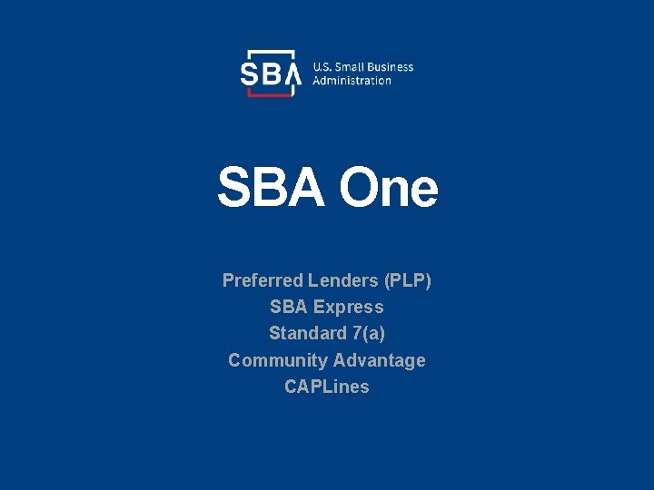 SBA One Preferred Lenders (PLP) SBA Express Standard 7(a) Community Advantage CAPLines 