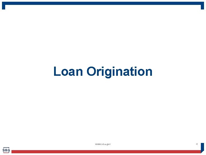 Loan Origination www. sba. gov 4 