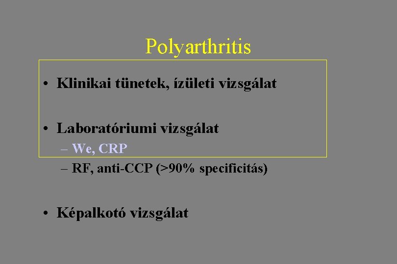 Polyarthritis • Klinikai tünetek, ízületi vizsgálat • Laboratóriumi vizsgálat – We, CRP – RF,