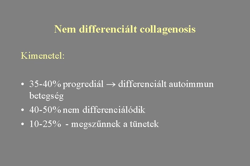 Nem differenciált collagenosis Kimenetel: • 35 -40% progrediál differenciált autoimmun betegség • 40 -50%