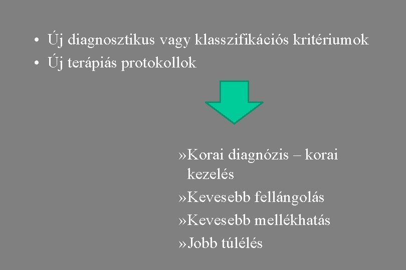  • Új diagnosztikus vagy klasszifikációs kritériumok • Új terápiás protokollok » Korai diagnózis