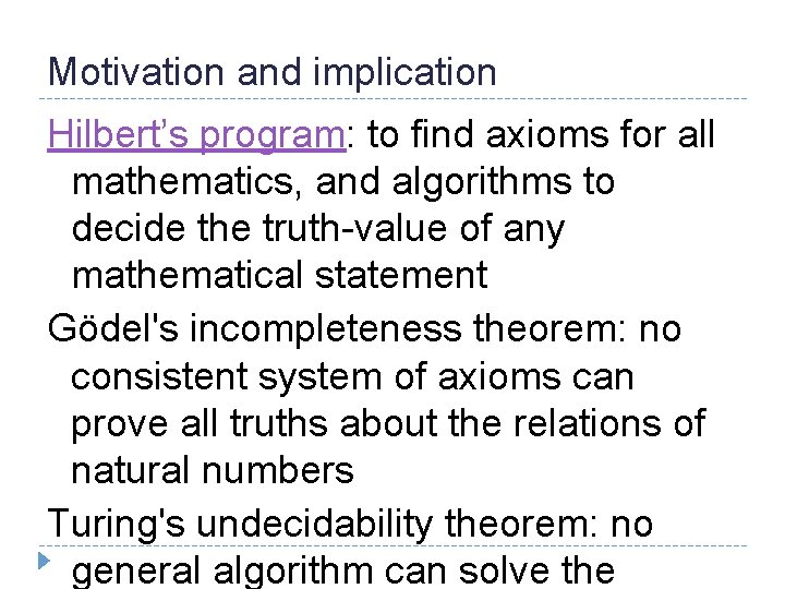 Motivation and implication Hilbert’s program: to find axioms for all mathematics, and algorithms to
