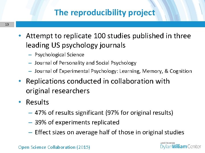 The reproducibility project 13 • Attempt to replicate 100 studies published in three leading