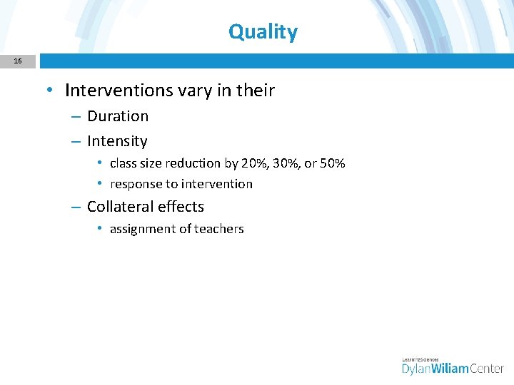 Quality 16 • Interventions vary in their – Duration – Intensity • class size