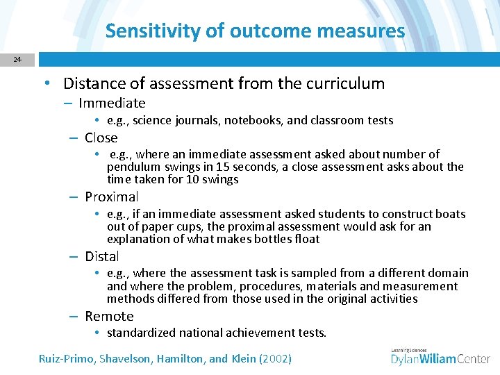 Sensitivity of outcome measures 24 • Distance of assessment from the curriculum – Immediate
